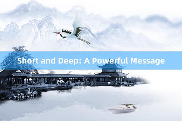 Short and Deep: A Powerful Message